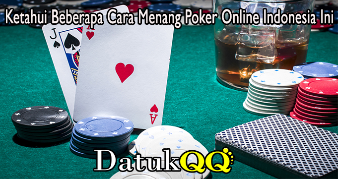 Ketahui Beberapa Cara Menang Poker Online Indonesia Ini